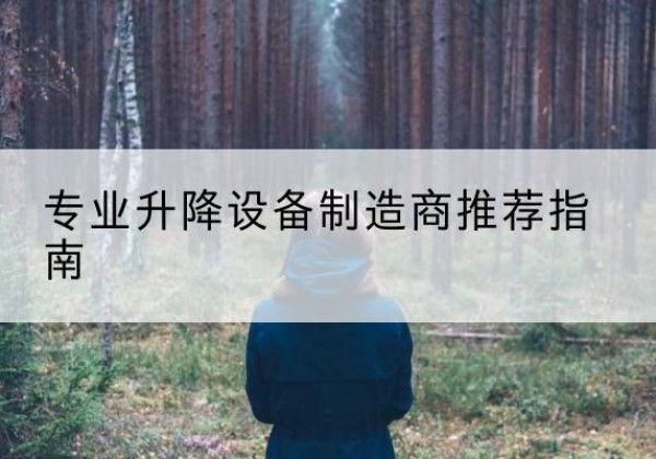 海沧电动剪叉升降平台厂家-专业升降设备制造商推荐指南